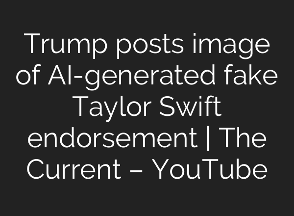 Trump posts image of <b>AI</b>-generated fake Taylor Swift endorsement | The Current – YouTube