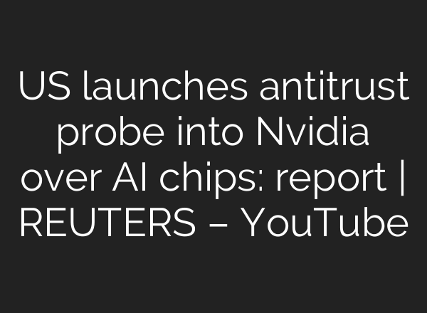 US launches antitrust probe into Nvidia over <b>AI</b> chips: report | REUTERS – YouTube