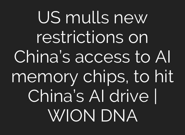 US mulls new restrictions on China’s access to <b>AI</b> memory chips, to hit China’s <b>AI</b> drive | WION DNA