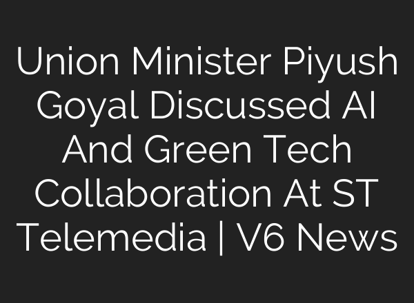Union Minister Piyush Goyal Discussed <b>AI</b> And Green Tech Collaboration At ST Telemedia | V6 News
