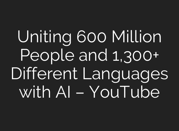Uniting 600 Million People and 1,300+ Different Languages with <b>AI</b> – YouTube