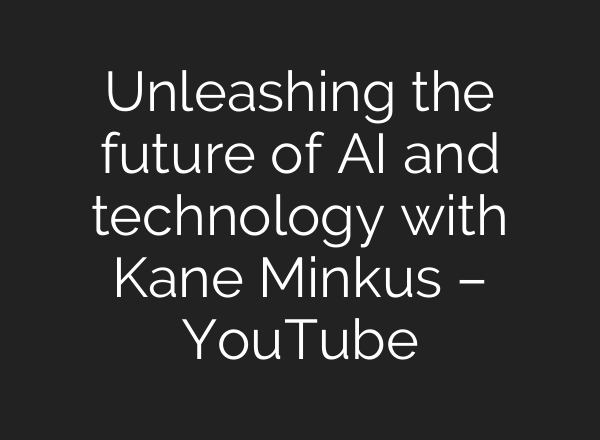 Unleashing the future of <b>AI</b> and technology with Kane Minkus – YouTube