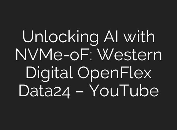 Unlocking <b>AI</b> with NVMe-oF: Western Digital OpenFlex Data24 – YouTube