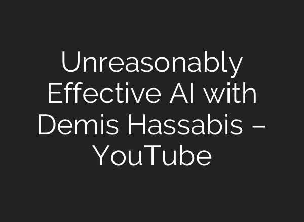 Unreasonably Effective <b>AI</b> with Demis Hassabis – YouTube