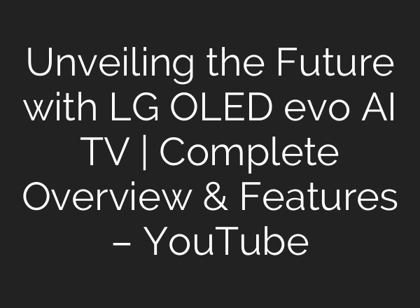 Unveiling the Future with LG OLED evo <b>AI</b> TV | Complete Overview & Features – YouTube