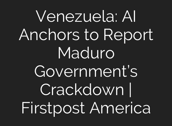 Venezuela: <b>AI</b> Anchors to Report Maduro Government’s Crackdown | Firstpost America