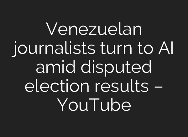 Venezuelan journalists turn to <b>AI</b> amid disputed election results – YouTube