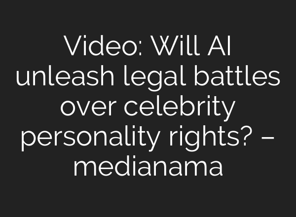 Video: Will AI unleash legal battles over celebrity personality rights? – medianama