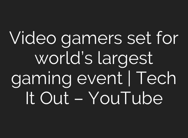 Video gamers set for world’s largest gaming event | Tech It Out – YouTube