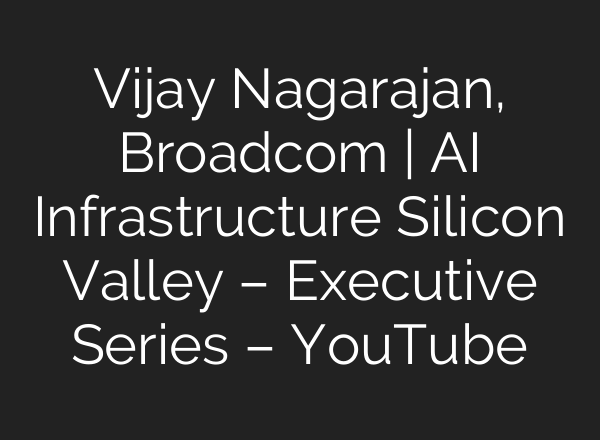 Vijay Nagarajan, Broadcom | <b>AI</b> Infrastructure Silicon Valley – Executive Series – YouTube