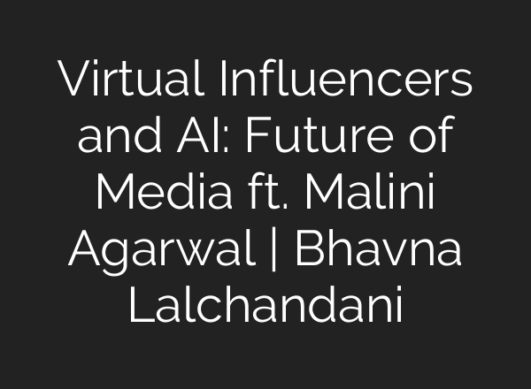 Virtual Influencers and <b>AI</b>: Future of Media ft. Malini Agarwal | Bhavna Lalchandani