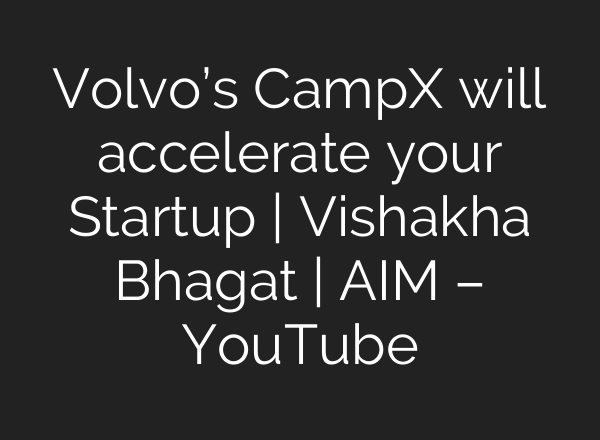 Volvo’s CampX will accelerate your Startup | Vishakha Bhagat | AIM – YouTube