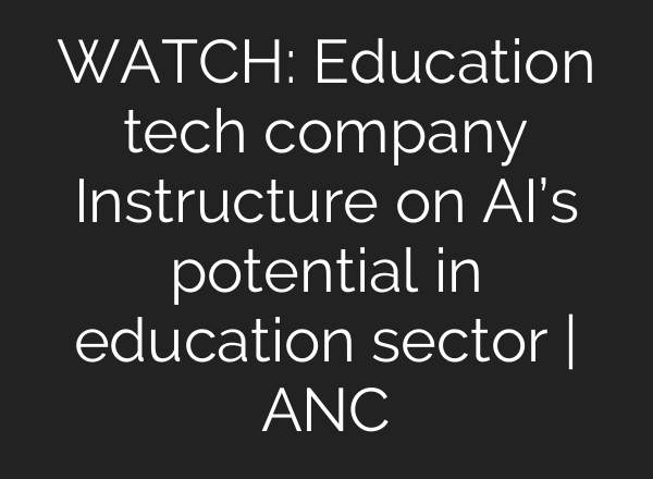 WATCH: Education tech company Instructure on <b>AI’s</b> potential in education sector | ANC