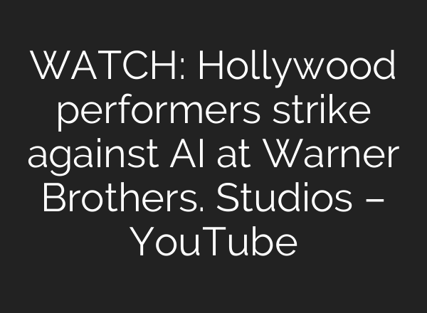 WATCH: Hollywood performers strike against <b>AI</b> at Warner Brothers. Studios – YouTube