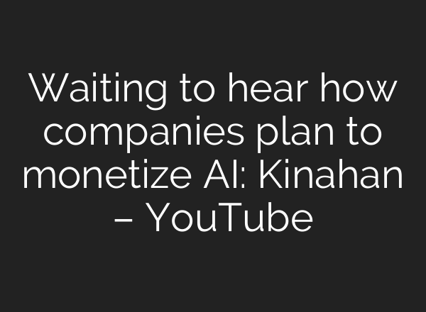 Waiting to hear how companies plan to monetize <b>AI</b>: Kinahan – YouTube