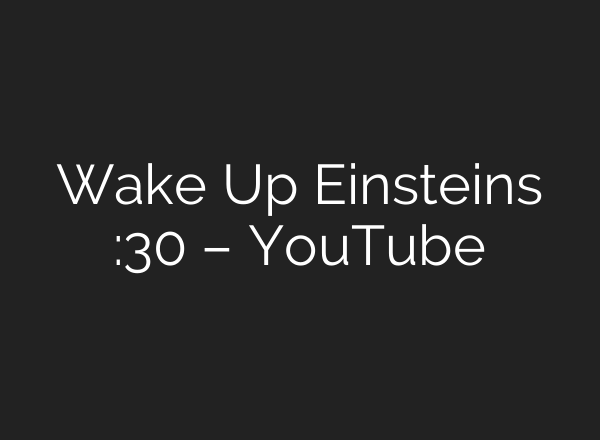 Wake Up Einsteins :30 – YouTube
