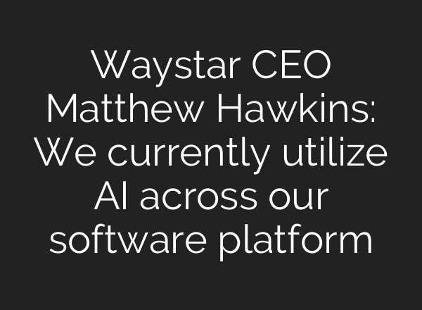 Waystar CEO Matthew Hawkins: We currently utilize <b>AI</b> across our software platform