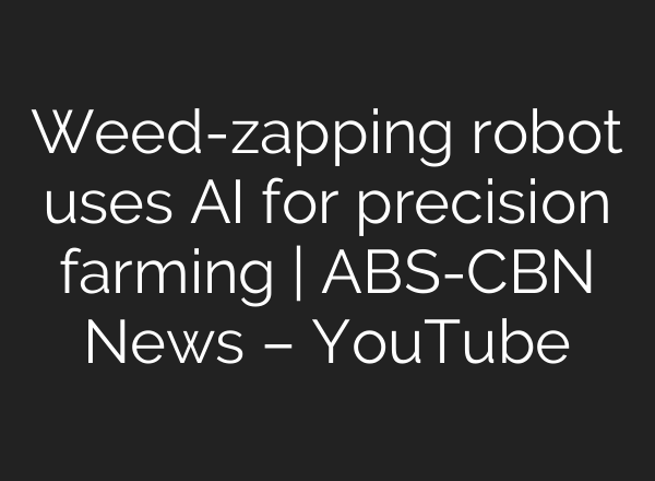 Weed-zapping robot uses <b>AI</b> for precision farming | ABS-CBN News – YouTube
