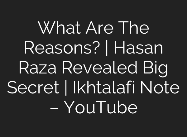 What Are The Reasons? | Hasan Raza Revealed Big Secret | Ikhtalafi Note – YouTube