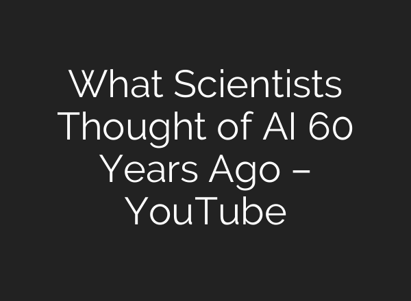 What Scientists Thought of <b>AI</b> 60 Years Ago – YouTube