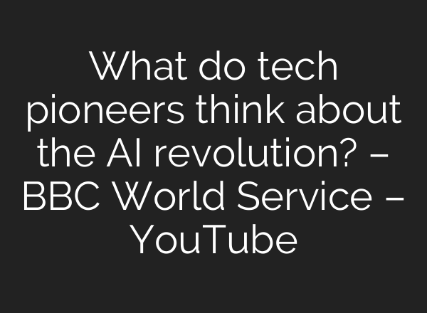 What do tech pioneers think about the <b>AI</b> revolution? – BBC World Service – YouTube