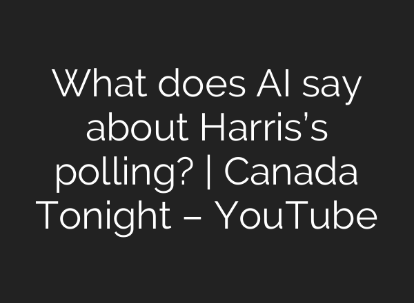What does <b>AI</b> say about Harris’s polling? | Canada Tonight – YouTube