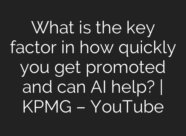What is the key factor in how quickly you get promoted and can <b>AI</b> help? | KPMG – YouTube