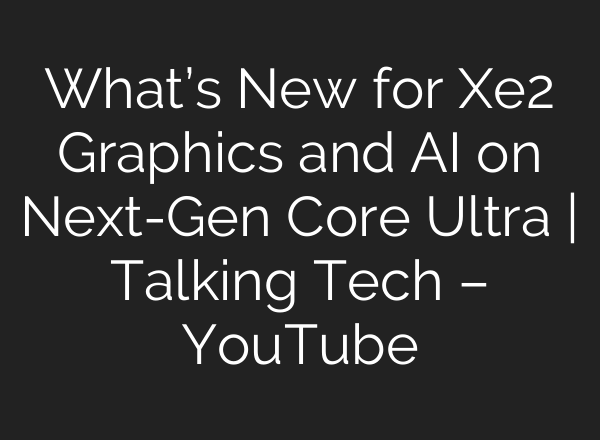 What’s New for Xe2 Graphics and <b>AI</b> on Next-Gen Core Ultra | Talking Tech – YouTube