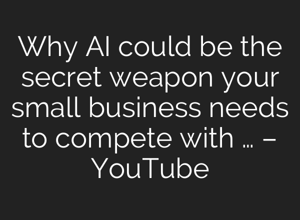 Why <b>AI</b> could be the secret weapon your small business needs to compete with … – YouTube