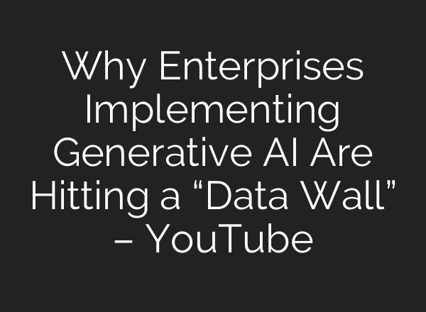 Why Enterprises Implementing Generative <b>AI</b> Are Hitting a “Data Wall” – YouTube