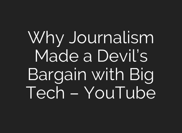Why Journalism Made a Devil’s Bargain with Big Tech – YouTube