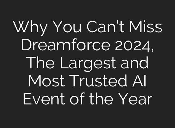 Why You Can’t Miss Dreamforce 2024, The Largest and Most Trusted <b>AI</b> Event of the Year