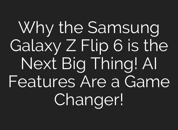 Why the Samsung Galaxy Z Flip 6 is the Next Big Thing! <b>AI</b> Features Are a Game Changer!