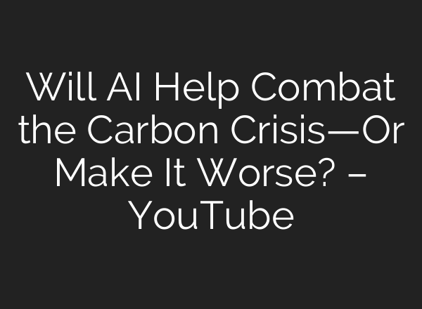 Will <b>AI</b> Help Combat the Carbon Crisis—Or Make It Worse? – YouTube