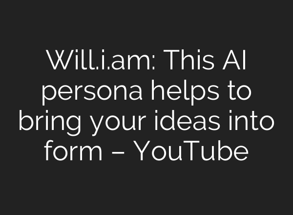 Will.i.am: This <b>AI</b> persona helps to bring your ideas into form – YouTube
