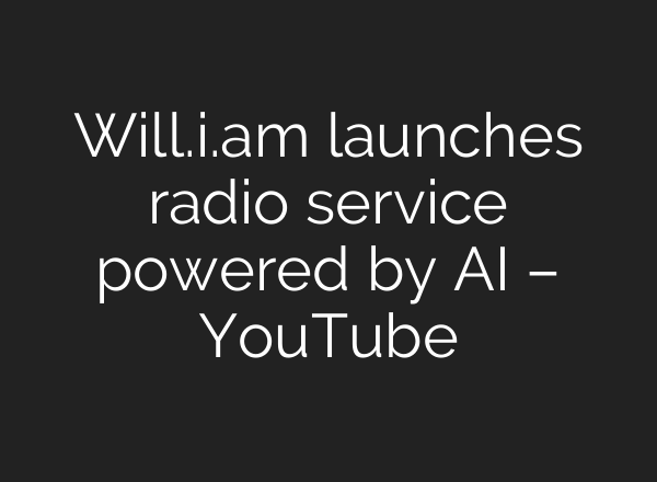 Will.i.am launches radio service powered by <b>AI</b> – YouTube