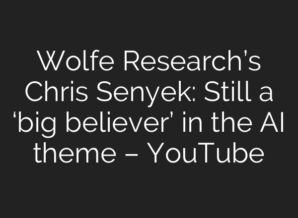 Wolfe Research’s Chris Senyek: Still a ‘big believer’ in the <b>AI</b> theme – YouTube