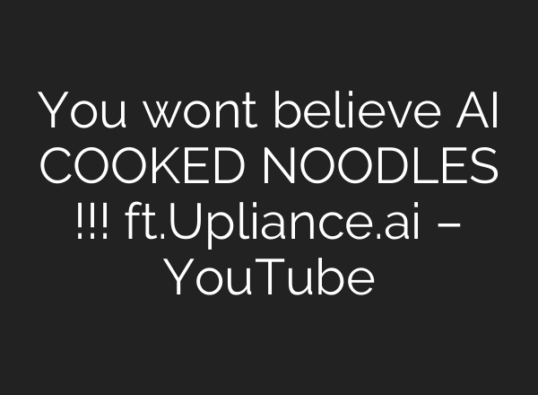 You wont believe <b>AI</b> COOKED NOODLES !!! ft.Upliance.<b>ai</b> – YouTube
