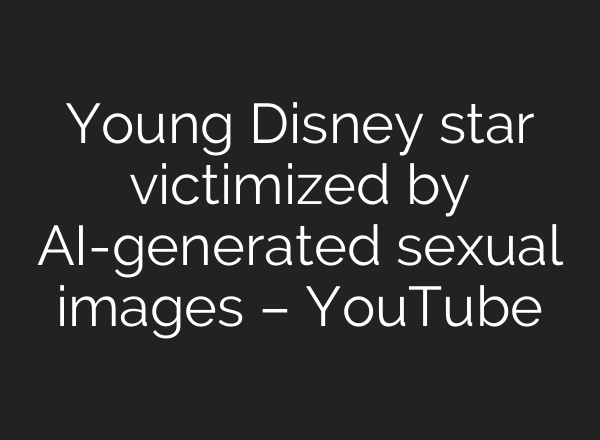 Young Disney star victimized by <b>AI</b>-generated sexual images – YouTube