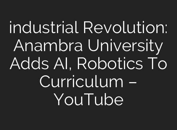 industrial Revolution: Anambra University Adds <b>AI</b>, Robotics To Curriculum – YouTube