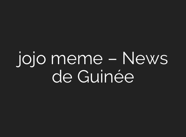 jojo meme – News de Guinée