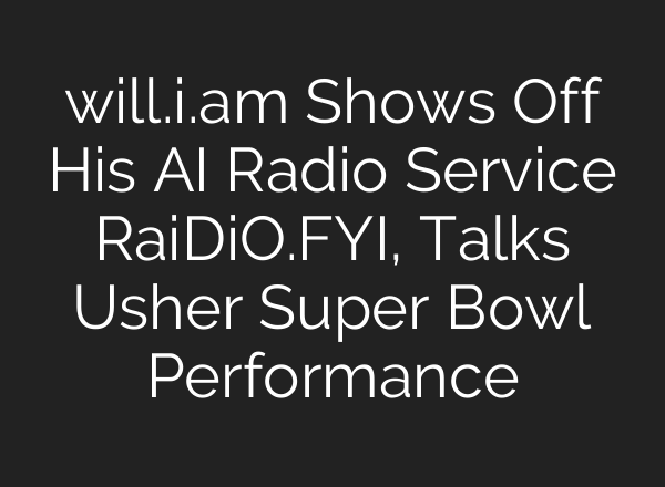 will.i.am Shows Off His <b>AI</b> Radio Service RaiDiO.FYI, Talks Usher Super Bowl Performance