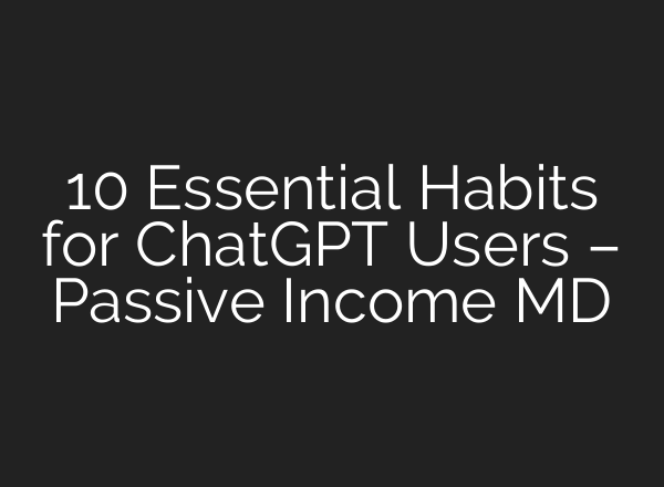10 Essential Habits for <b>ChatGPT</b> Users – Passive Income MD