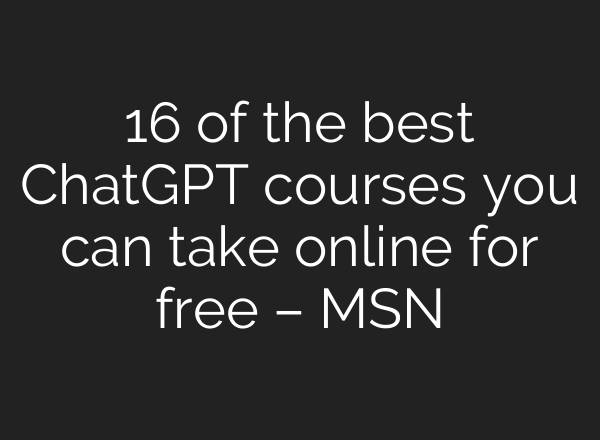 16 of the best <b>ChatGPT</b> courses you can take online for free – MSN