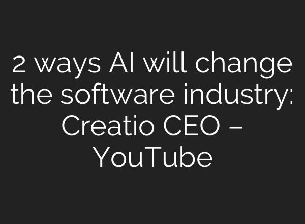2 ways <b>AI</b> will change the software industry: Creatio CEO – YouTube