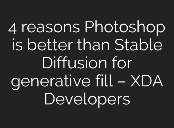 4 reasons Photoshop is better than <b>Stable Diffusion</b> for generative fill – XDA Developers