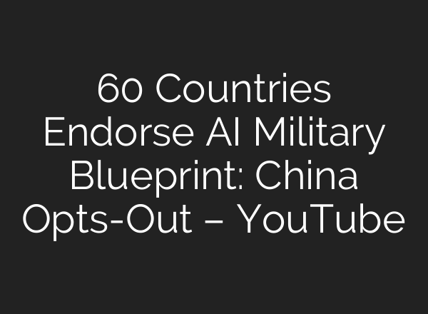 60 Countries Endorse <b>AI</b> Military Blueprint: China Opts-Out – YouTube