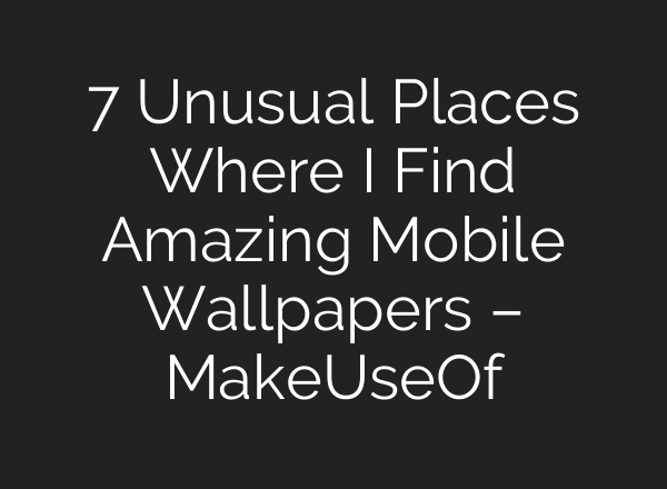 7 Unusual Places Where I Find Amazing Mobile Wallpapers – MakeUseOf
