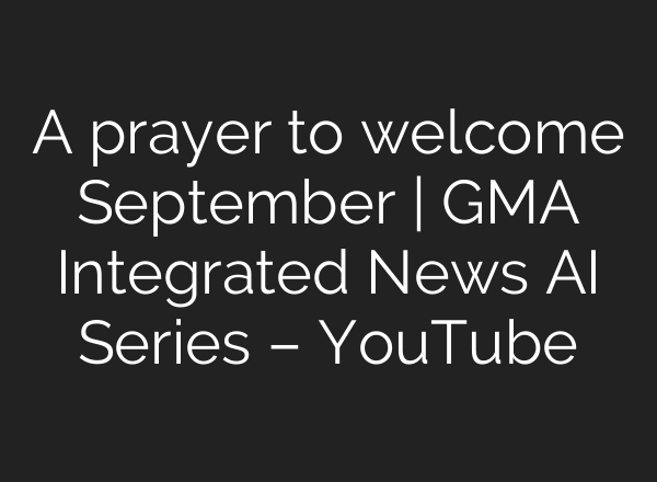 A prayer to welcome September | GMA Integrated News <b>AI</b> Series – YouTube