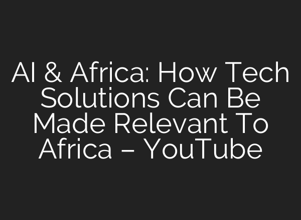 <b>AI</b> & Africa: How Tech Solutions Can Be Made Relevant To Africa – YouTube